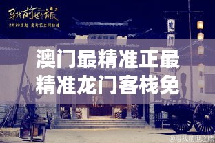 澳門最精準(zhǔn)正最精準(zhǔn)龍門客棧，澳門龍門客棧，揭秘最精準(zhǔn)預(yù)測秘籍